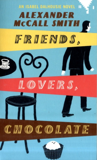 Friends, Lovers, Chocolate : An Isabel Dalhousie Novel : 2 by Alexander McCall Smith - Paperback