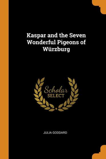 Kaspar and the Seven Wonderful Pigeons of Wurzburg by Julia Goddard - Paperback