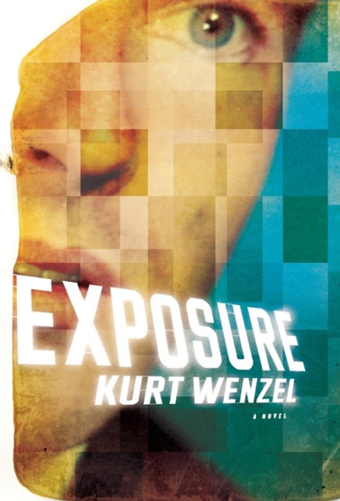 Exposure : A Novel by Kurt Wenzel - Hardback