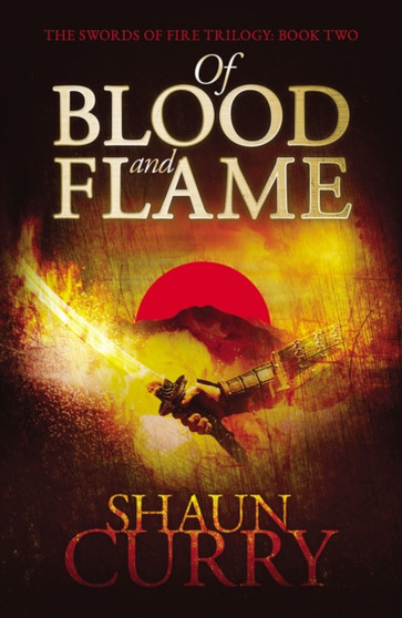 Of Blood and Flame : The Swords of Fire Trilogy : 2 by Shaun Curry - Paperback