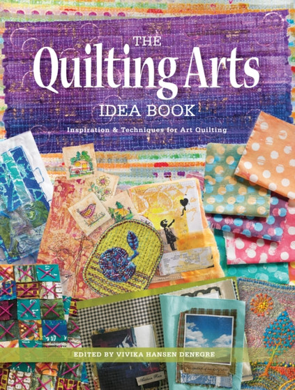 The Quilting Arts Idea Book : Inspiration & Techniques for Art Quilting by Vivika DeNegre - Paperback