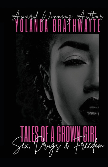 Tales of a Grown Girl : Sex, Drugs & Freedom: Sex, Drugs & Freedom: Sex, Drugs & Freedom: Sex, Drugs & Freedom by Yolanda Brathwaite - Paperback