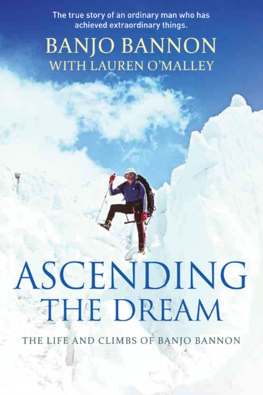 Ascending the Dream : The Life and Climbs of Banjo Bannon by Terence Bannon - Paperback