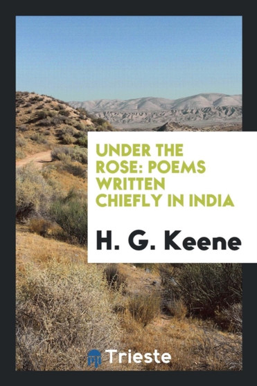 Under the Rose : Poems Written Chiefly in India by H G Keene - Paperback