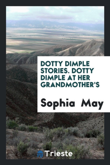 Dotty Dimple Stories. Dotty Dimple at Her Grandmother's by Sophia May - Paperback