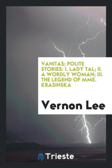 Vanitas; Polite Stories : I. Lady Tal; II. a Wordly Woman; III. the Legend of Mme. Krasinska by Vernon Lee - Paperback