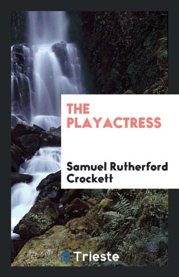 The Playactress by Samuel Rutherford Crockett - Paperback
