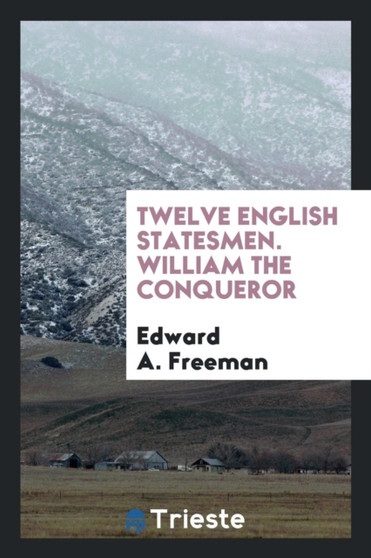 Twelve English Statesmen. William the Conqueror by Edward a Freeman - Paperback