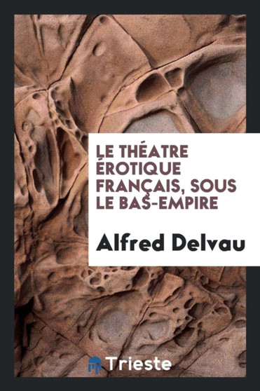 Le Th atre rotique Fran ais, Sous Le Bas-Empire by Alfred Delvau - Paperback