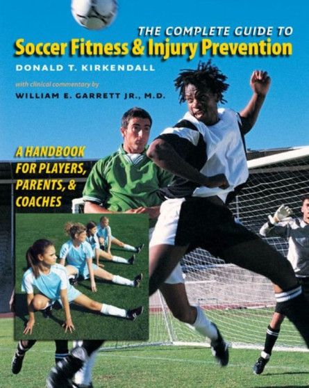 The Complete Guide to Soccer Fitness and Injury Prevention : A Handbook for Players, Parents, and Coaches by Donald T. Kirkendall - Hardback