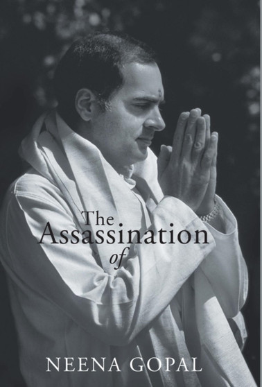 The Assassination of Rajiv Gandhi by Neena Gopal - Hardback