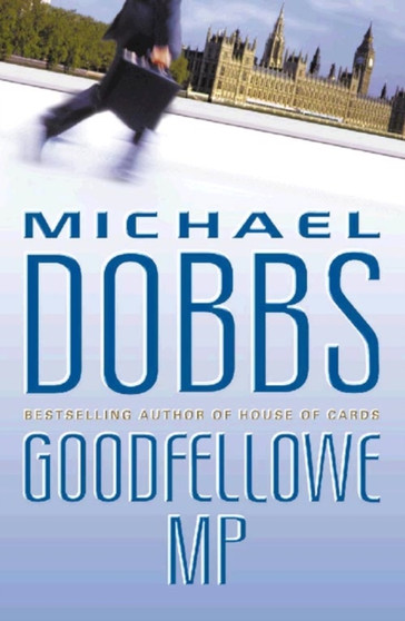 Goodfellowe MP by Michael Dobbs - Hardback
