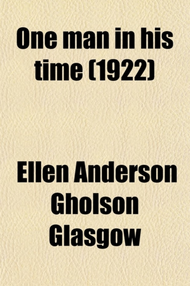 One Man in His Time (1922) by Ellen Anderson Gholson Glasgow - Paperback