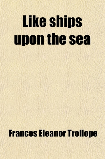 Like Ships Upon the Sea; A Novel by Frances Eleanor Trollope - Paperback