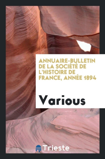 Annuaire-Bulletin de la Soci t de l'Histoire de France, Ann e 1894 by Various - Paperback