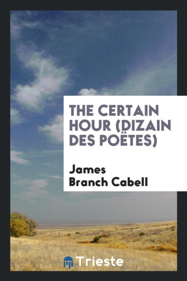 The Certain Hour (Dizain Des Po tes) by James Branch Cabell - Paperback
