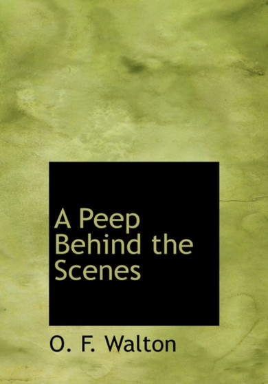 A Peep Behind the Scenes by O F Mrs Walton - Hardback