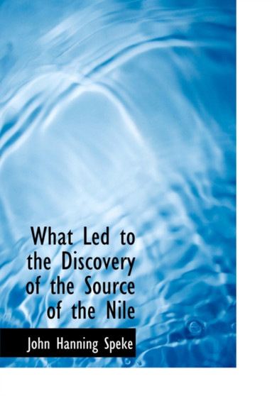 What Led to the Discovery of the Source of the Nile by John Hanning Speke - Hardback