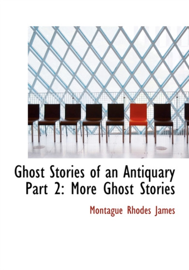 Ghost Stories of an Antiquary Part 2 : More Ghost Stories (Large Print Edition) by Montague Rhodes James - Hardback