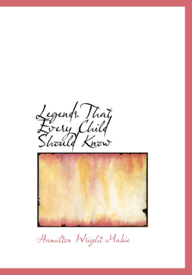 Legends That Every Child Should Know by Hamilton Wright Mabie - Hardback