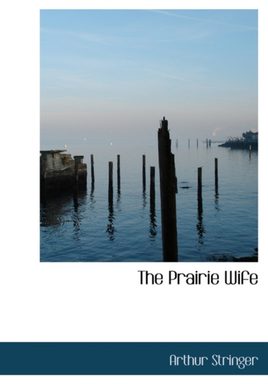 The Prairie Wife by Arthur Stringer - Hardback