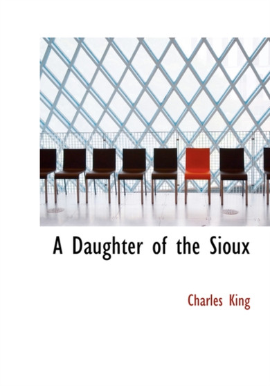 A Daughter of the Sioux by Charles King - Hardback