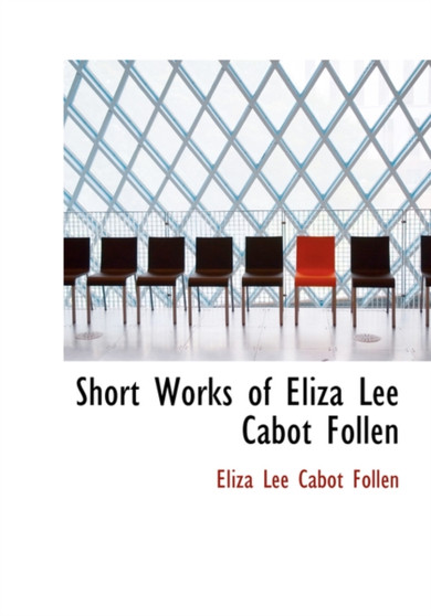 Short Works of Eliza Lee Cabot Follen by Eliza Lee Cabot Follen - Hardback