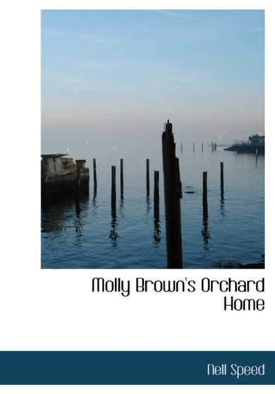 Molly Brown's Orchard Home by Nell Speed - Hardback