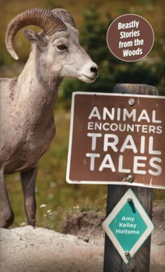 Animal Encounters Trail Tales : Beastly Stories from the Woods by Amy Kelly Hoitsma - Paperback