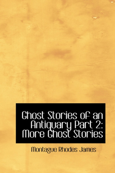 Ghost Stories of an Antiquary Part 2 : More Ghost Stories by Montague Rhodes James - Hardback