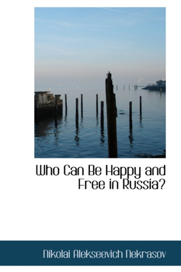 Who Can Be Happy and Free in Russia? by Nikolai Alekseevich Nekrasov - Hardback