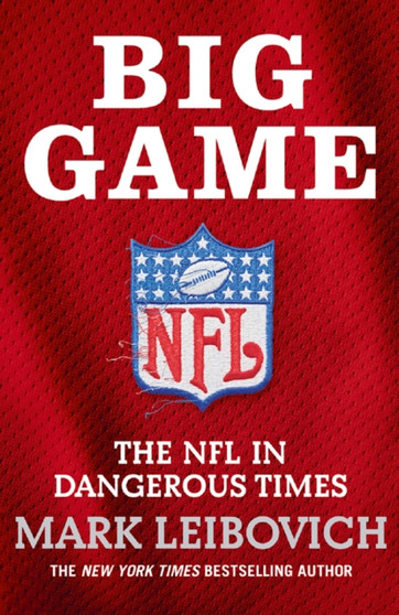 Big Game : The NFL in Dangerous Times by Mark Leibovich - Paperback