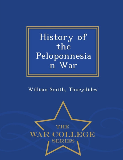 History of the Peloponnesian War - War College Series by William Smith - Paperback