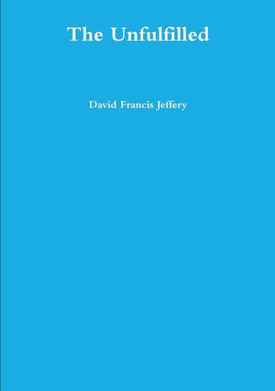 The Unfulfilled by David Francis Jeffery - Paperback