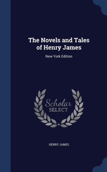 The Novels and Tales of Henry James : New York Edition by Henry James - Hardback
