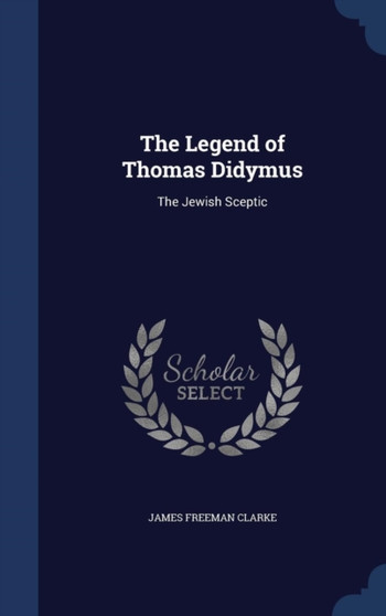 The Legend of Thomas Didymus : The Jewish Sceptic by James Freeman Clarke - Hardback