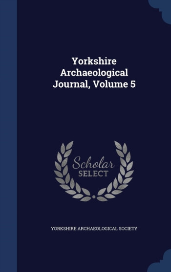 Yorkshire Archaeological Journal, Volume 5 by Yorkshire Archaeological Society - Hardback