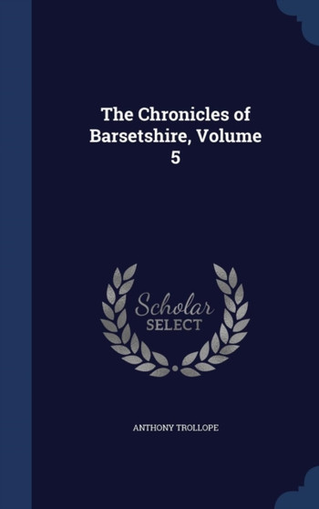 The Chronicles of Barsetshire, Volume 5 by Anthony Trollope - Hardback