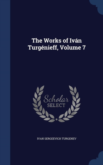 The Works of Ivan Turgenieff, Volume 7 by Ivan Sergeevich Turgenev - Hardback