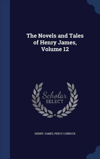 The Novels and Tales of Henry James, Volume 12 by Henry James - Hardback