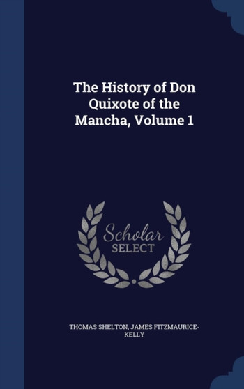 The History of Don Quixote of the Mancha, Volume 1 by Thomas Shelton - Hardback