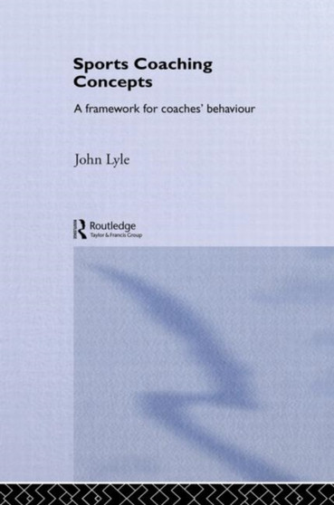 Sports Coaching Concepts : A Framework for Coaches' Behaviour by John Lyle - Hardback