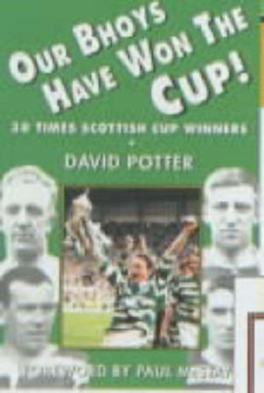 Our Bhoys Have Won the Cup : Glasgow Celtic's Thirty Scottish Cup Final Triumphs by David Potter - Paperback