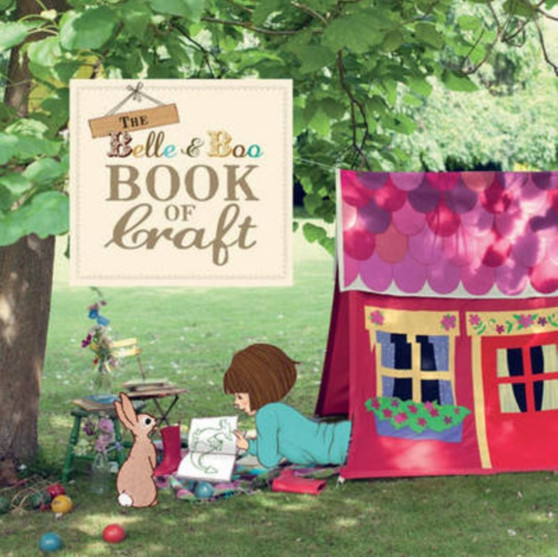The Belle & Boo Book of Craft : 25 Enchanting Projects to Make for Children by Belle & Boo - Paperback