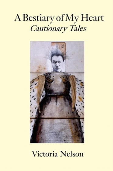 A Bestiary of My Heart : Cautionary Tales by Victoria Nelson - Paperback