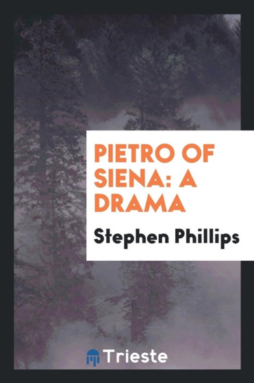 Pietro of Siena : A Drama by Professor Stephen Phillips - Paperback