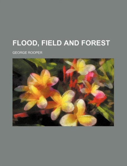 Flood, Field and Forest by George Rooper - Paperback