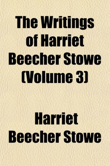 The Writings of Harriet Beecher Stowe (Volume 3) by Professor Harriet Beecher Stowe - Paperback