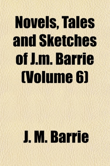 Novels, Tales and Sketches of J.M. Barrie (Volume 6); Sentimental Tommy by James Matthew Barrie - Paperback