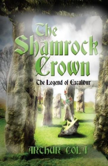 Shamrock Crown, The - The Legend of Excalibur by Arthur Cola - Paperback